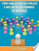 Como Hablar Bien En Publico E Influir En Los Hombres De Negocios Por Dale Carnegie Autor De Como Ganar Amigos