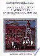 Pintura, Escultura Y Artes útiles En Iberoamérica, 1500 1825