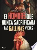 libro El Hombre Que Nunca Sacrificaba Las Gallinas Viejas