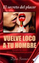 libro Sexo : Como Volver Loco A Tu Hombre En La Cama : Deseo, Sensualidad Y Pasión; Conseguirás Que Se Derrita De Placer