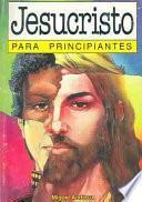 Jesucristo Para Principiantes / Jesus Christ For Beginners