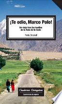 Te Odio, Marco Polo. Un Viaje Tras Las Huellas De La Ruta De La Seda