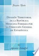 libro División Territorial De La República Mexicana Formada Por La Dirección General De Estadística (classic Reprint)