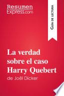 libro La Verdad Sobre El Caso Harry Quebert De Joël Dicker (guía De Lectura)