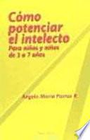 Cómo Potenciar El Intelecto. Para Niñas Y Niños De Tres A Siete Años