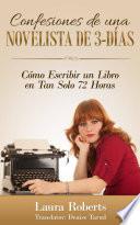 Confesiones De Una Novelista De 3 Días: Cómo Escribir Un Libro En Tan Solo 72 Horas