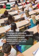 InvestigaciÓn Educativa. Fundamentos TeÓricos, Procesos Y Elementos PrÁcticos (enfoque PrÁctico Con Ejemplos. Esencial Para Tfg, Tfm Y Tesis)