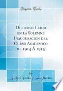 Discurso Leido En La Solemne Inauguracion Del Curso Academico De 1914 Á 1915 (classic Reprint)