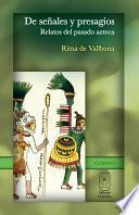 De Señales Y Presagios. Relatos Del Pasado Azteca