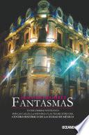 Fantasmas: Un Recorrido Por Las Calles, La Historia Y Las Tradiciones Del Centro Histórico De La Ciudad De México