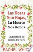 Las Rosas Son Rojas, La Muerte Nos Ronda. Un Misterio De Emma Flowers