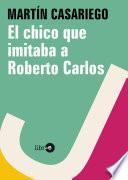 libro El Chico Que Imitaba A Roberto Carlos