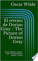 libro El Retrato De Dorian Gray / The Picture Of Dorian Gray (edición Bilingüe: Español   Inglés / Bilingual Edition: Spanish   English)