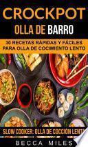 Crockpot: Olla De Barro: 30 Recetas Rápidas Y Fáciles Para Olla De Cocimiento Lento (slow Cooker: Olla De Cocción Lenta)