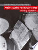 América Latina Y Tiempo Presente. Historia Y Documentos