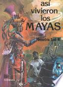 Asi Vivieron Los Mayas/ This Is How The Mayans Lived