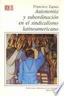 Autonomía Y Subordinación En El Sindicalismo Latinoamericano