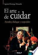 El Arte De Cuidar : Atender, Dialogar Y Responder