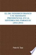 El Dr. Federico Franco Y Su Mandato Presidencial En La Historia Del Paraguay