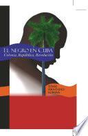 El Negro En Cuba. Colonia, República, Revolución