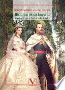 Historias De Un Imperio: Maximiliano Y Carlota De México