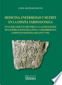 Medicina, Enfermedad Y Muerte En La España Tardoantigua: Un Acercamiento Histórico A Las Patologías De Las Poblaciones De La época Tardorromana E Hispanovisigoda (siglos Iv Viii)