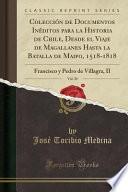 Colección De Documentos Inéditos Para La Historia De Chile, Desde El Viaje De Magallanes Hasta La Batalla De Maipo, 1518 1818, Vol. 30