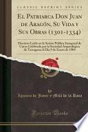 libro El Patriarca Don Juan De Aragón, Su Vida Y Sus Obras (1301 1334)