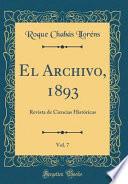 El Archivo, 1893, Vol. 7: Revista De Ciencias Históricas (classic Reprint)