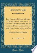 Los Últimos Cuatro Años De La Dominación Española En El Antiguo Virreinato Del Rio De La Plata Desde 26 De Junio De 1806 Hasta 25 De Mayo De 1810