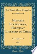 Historia Eclesiastica, Politica Y Literaria De Chile, Vol. 2 (classic Reprint)