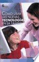 Cómo Usar Las Nuevas Tecnologías En La Familia