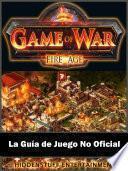 Game Of War Fireage La Guía De Juego No Oficial