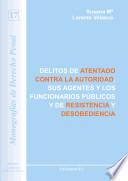 libro Delitos De Atentado Contra La Autoridad, Sus Agentes Y Los Funcionarios Públicos Y De Resistencia Y Desobediencia