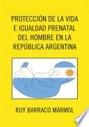 libro Proteccion De La Vida E Igualdad Prenatal Del Hombre En La Republica Argentina