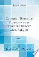 Codigos ó Estudios Fundamentales Sobre El Derecho Civil Español, Vol. 2 (classic Reprint)