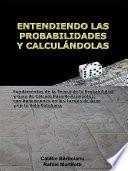 libro Entendiendo Las Probabilidades Y CalculÁndolas: Fundamentos De La Teoría De La Probabilidad Y Guía De Cálculo Para Principiantes, Con Aplicaciones En Los Juegos De Azar Y En La Vida Cotidiana