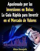 Apasionado Por Las Inversiones En Bolsa: La Guía Rápida Para Invertir En El Mercado De Valores