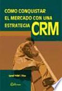 libro Cómo Conquistar El Mercado Con Una Estrategia Crm