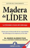 Madera De Lider: Claves Para El Desarrollo De Las Capacidades De Liderazgo En La Empresa Y En La Vida