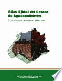 Atlas Ejidal Del Estado De Aguascalientes. Encuesta Nacional Agropecuaria Ejidal 1988