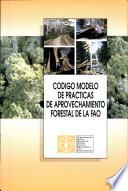 Código Modelo De Prácticas De Aprovechamiento Forestal De La Fao