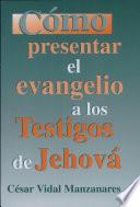 Como Presentar El Evangelio A Los Testigos De Jehova