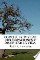 libro Como Suprimir Las Preocupaciones Y Disfrutar La Vida (spanish Edition)