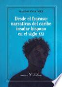 Desde El Fracaso: Narrativas Del Caribe Insular Hispano En El Siglo Xxi