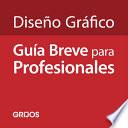 Diseño Gráfico: Guía Breve Para Profesionales