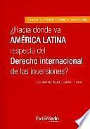 ¿hacia Dónde Va América Latina Respecto Del Derecho Internacional De Las Inversiones?