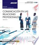 Manual. Comunicación En Las Relaciones Profesionales (uf0520). Certificados De Profesionalidad. Operaciones Auxiliares De Servicios Administrativos Y Generales (adgg0408)