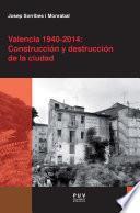 Valencia 1940 2014: Construcción Y Destrucción De La Ciudad