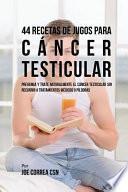 libro 44 Recetas De Jugos Para Cncer Testicular/ 44 Juice Recipes For Testicular Cancer